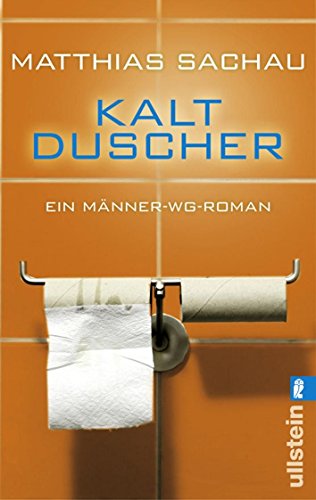 Kaltduscher: Ein Männer-WG-Roman : Ein Männer-WG-Roman. Originalausgabe - Matthias Sachau