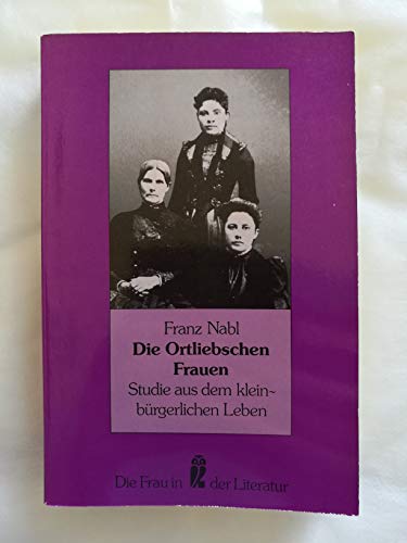 Die Ortliebschen Frauen. Studie aus dem kleinbürgerlichen Leben. Mit einem Nachwort von Ingrid Cella. - Nabl, Franz