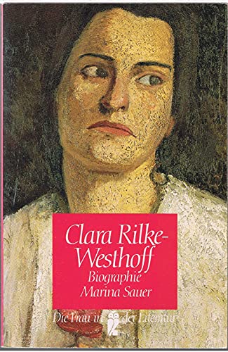 Clara Rilke-Westhoff : die Bildhauerin ; 1878 - 1954 ; Biographie. Ullstein ; Nr. 30232 : Die Frau in der Literatur - Sauer, Marina