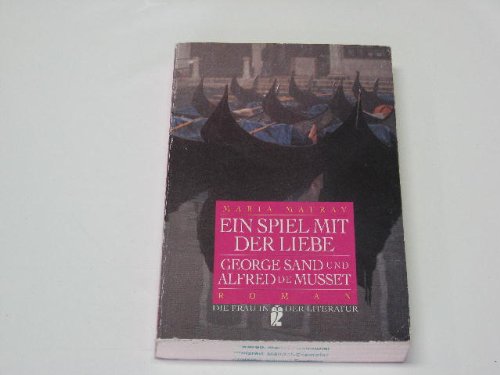 EIN SPIEL MIT DER LIEBE. George Sand und Alfred de Musset ; Roman - Matray, Maria