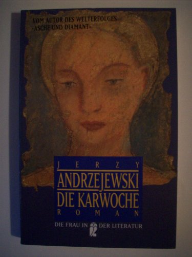 Die Karwoche : Roman. Aus dem Poln. übers. von Oskar Jan Tauschinski. Mit einem Nachw. von Ariane Thomalla / Ullstein ; Nr. 30304 : Die Frau in der Literatur - Andrzejewski, Jerzy