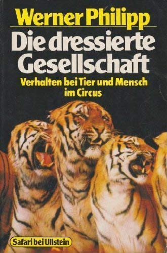 Die dressierte Gesellschaft. Verhalten bei Tier und Mensch im Circus. Mit einem Vorwort des Verfa...