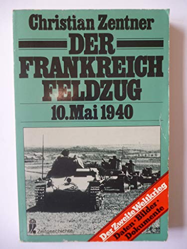 Beispielbild fr Der Frankreichfeldzug - 10. Mai 1940. Daten, Bilder, Dokumente. zum Verkauf von medimops