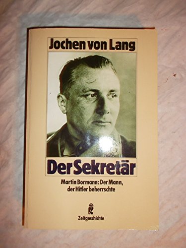 Der Sekretär : Martin Bormann: der Mann, der Hitler beherrschte. Ullstein Nr. 33132 : Zeitgeschichte. - Lang, Jochen von