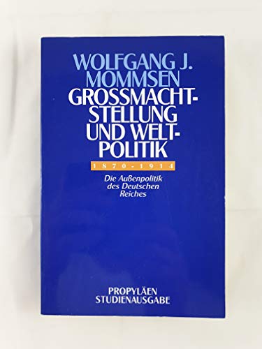 Grossmachtstellung und Weltpolitik: Die Aussenpolitik des Deutschen Reiches 1870 bis 1914 (PropylaÌˆen-Studienausgabe) (German Edition) (9783548331690) by Mommsen, Wolfgang J