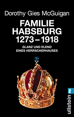 Familie Habsburg : 1273 - 1918 ; [Glanz und Elend eines Herrscherhauses]. [Aus dem Amerikan. übertr. von Lore von Stiller] / Ullstein ; Nr. 33173 : Zeitgeschichte - McGuigan, Dorothy Gies