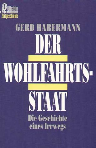 Der Wohlfahrtsstaat : die Geschichte eines Irrwegs. Ullstein ; 33216 : Ullstein-Zeitgeschichte - Habermann, Gerd