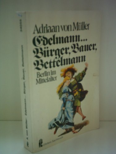 Edelmann . Bürger, Bauer, Bettelmann : Berlin im Mittelalter. Ullstein-Buch ; Nr. 34055 : Ullstein-Sachbuch - Müller, Adriaan von