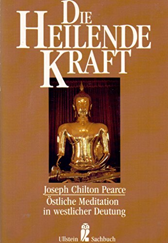 Die heilende Kraft : östl. Meditation in westl. Deutung. [Übers. von Christa Mohr] / Ullstein ; Nr. 34280 : Ullstein-Sachbuch - Pearce, Joseph Chilton