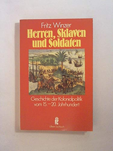 Herren, Sklaven und Soldaten Die Geschichte der Kolonialpolitik vom 15. bis 20. Jahrhundert - Winzer, Fritz