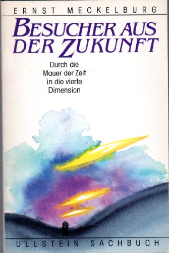 Besucher aus der Zukunft. Durch die Mauer der Zeit in die vierte Dimension.