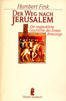 Der Weg nach Jerusalem : d. unglaubl. Geschichte d. 1. Kreuzzugs. Ullstein ; Nr. 34398 : Ullstein-Sachbuch - Fink, Humbert