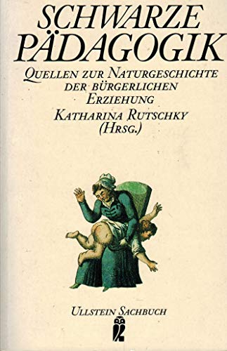Katharina Rutschky, Schwarze Pädagogik - Quellen zur Naturgeschichte der bürgerlichen Erziehung - Rutschky, Katharina (Herausgeber)