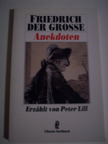 Friedrich der Grosse : Anekdoten. erzählt von Peter Lill / Ullstein ; Nr. 34865 : Ullstein-Sachbuch - Lill, Peter (Herausgeber)