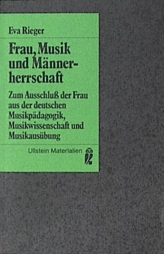 9783548350998: Frau, Musik und Männerherrschaft: Zum Ausschluss der Frau aus der deutschen Musikpädagogik, Musikwissenschaft und Musikausübung (Ullstein Materialien) (German Edition)
