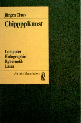 ChippppKunst : Computer - Holographie - Kybernetik - Laser. Ullstein ; Nr. 35232 : Ullstein-Materialien - Claus, Jürgen