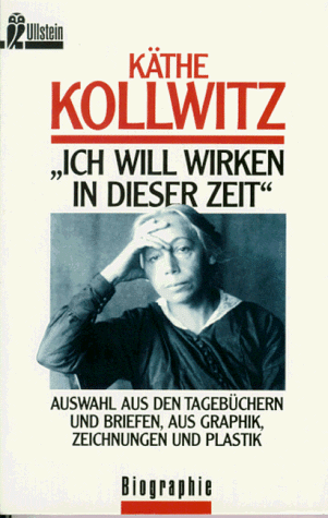 Beispielbild fr Ich will wirken in dieser Zeit" : Auswahl aus den Tagebchern und Briefen, aus Graphik, Zeichnungen und Plastik. Einf. von Friedrich Ahlers-Hestermann. Hrsg. von Hans Kollwitz / Ullstein ; Nr. 35281 : Ullstein-Sachbuch : Biographie zum Verkauf von Schrmann und Kiewning GbR