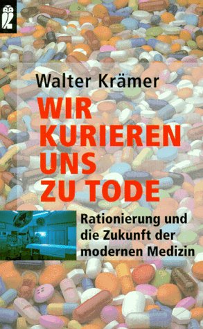 Wir kurieren uns zu Tode. Rationierung und die Zukunft der modernen Medizin. - Walter Krämer
