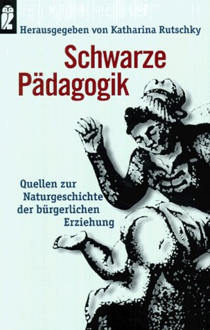 Schwarze Pädagogik. Quellen zur Naturgeschichte der bürgerlichen Erziehung. - Rutschky, Katharina
