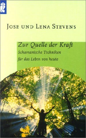 Zur Quelle der Kraft. Schamanische Techniken fÃ¼r das Leben von heute. (9783548358635) by Stevens, Jose; Stevens, Lena