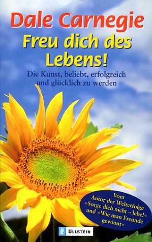 Freu dich des Lebens! : die Kunst, beliebt, erfolgreich und glücklich zu werden ; ausgewählte Kapitel aus Dale Carnegies Welterfolgen 