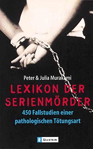 Lexikon der Serienmörder - 450 Fallstudien einer pathologischen Tötungsart, - Murakami, Peter & Julia,