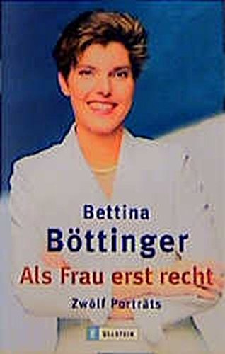 Als Frau erst recht : zwölf Porträts. Bettina Böttinger / Ullstein ; 35965 - Böttinger, Bettina (Verfasser)