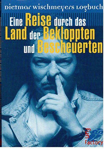 9783548362038: Eine Reise durch das Land der Bekloppten und Bescheuerten: Dietmar Wischmeyers Logbuch