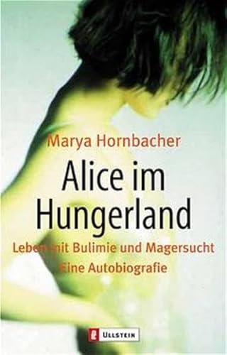 Alice im Hungerland: Leben mit Bulimie und Magersucht. Eine Autobiographie - Hornbacher, Marya