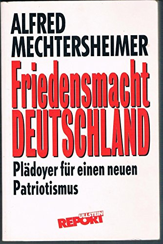 Friedensmacht Deutschland : Plädoyer für einen neuen Patriotismus. Ullstein ; Nr. 36609 : Ullstein-Report - Mechtersheimer, Alfred