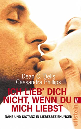 Ich lieb dich nicht, wenn du mich liebst: Nähe und Distanz in Liebesbeziehungen - Phillips, Cassandra, Delis, Dean C.