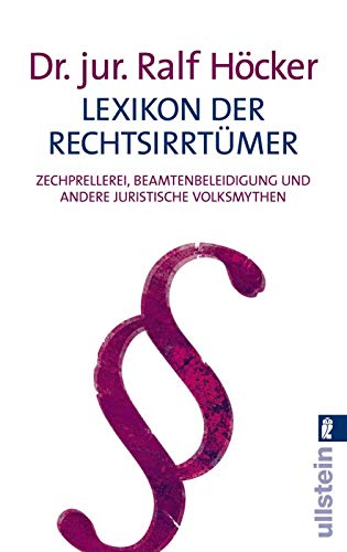 Lexikon der Rechtsirrtümer : Zechprellerei, Beamtenbeleidigung und andere juristische Volksmythen. Ullstein ; 36659 - Höcker, Ralf