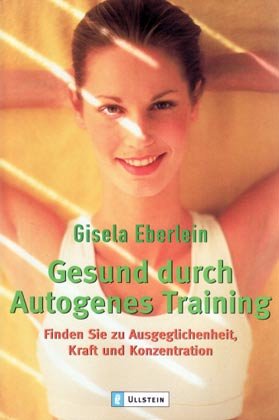 Gesund durch autogenes Training : finden Sie zu Ausgeglichenheit, Kraft und Konzentration. (Ullstein ; 36690) - Eberlein, Gisela