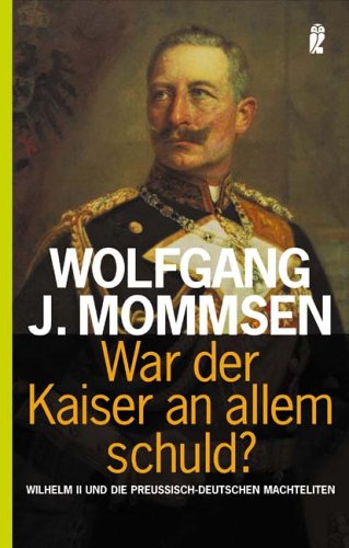 War der Kaiser an allem Schuld? Wilhelm II. und die preussisch-deutschen Machteliten - Mommsen, Wolfgang J