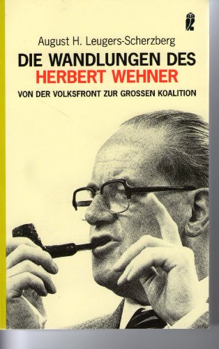 Die Wandlungen des Herbert Wehner. Von der Volksfront zur großen Koalition