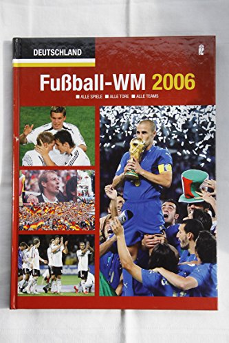 Fussball-WM 2006 : alle Spiele - alle Tore - alle Teams. [Hrsg.: Jürgen W. Mueller]