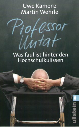 Professor Untat: Was faul ist hinter den Hochschulkulissen - Kamenz, Uwe und Martin Wehrle