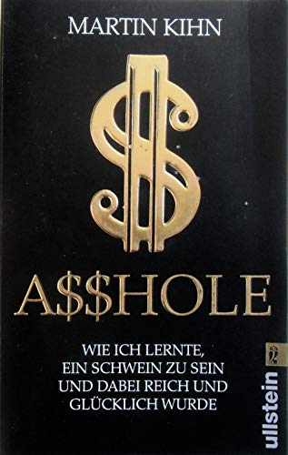 Asshole : wie ich lernte ein Schwein zu sein und dabei reich und glücklich wurde. Martin Kihn. Aus dem Amerikan. von Axel Henrici / Ullstein ; 37275 - Kihn, Martin und Axel Henrici