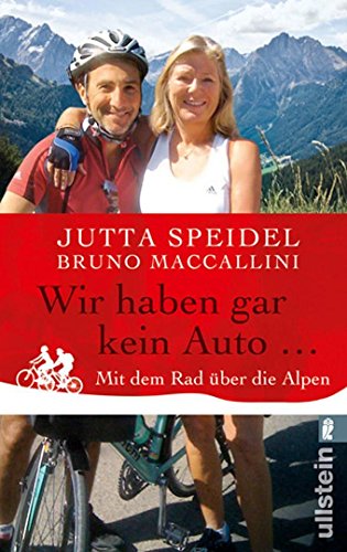 Wir haben gar kein Auto . : Mit dem Rad über die Alpen. (Nr. 37318) Ullstein - Speidel, Jutta und Bruno Maccallini