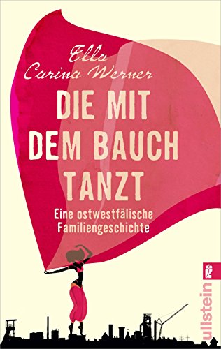 Die mit dem Bauch tanzt: Eine ostwestfälische Familiengeschichte - Werner, Ella Carina