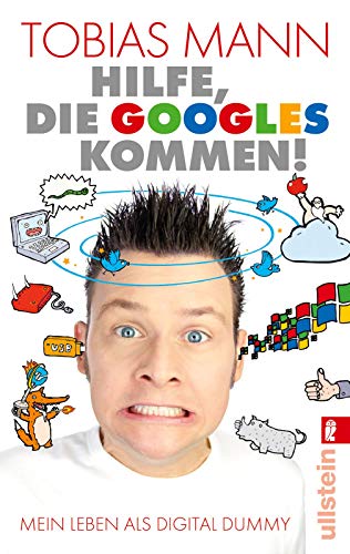 Hilfe, die Googles kommen!: Mein Leben als Digital Dummy