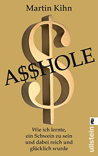 A$$hole (Asshole): Wie ich lernte ein Schwein zu sein und dabei reich und glücklich wurde - Martin Kihn