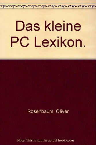 Das kleine PC - Lexikon Über 2000 Begriffe leicht verständliche Erklärungen Schnelle Orientierung...