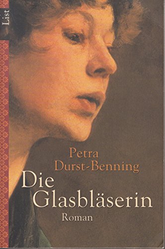 Die Glasbläserin : Roman. Petra Durst-Benning / List-Taschenbuch ; 60132 - Durst-Benning, Petra (Verfasser)
