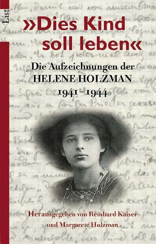 Dies Kind soll leben. Die Aufzeichnungen der Helene Holzman, 1941 - 1944. (9783548601373) by Holzman, Helene; Kaiser, Reinhard; Holzman, Margarete