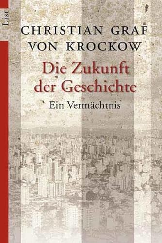 Die Zukunft der Geschichte : ein Vermächtnis. Christian Graf von Krockow / List-Taschenbuch ; 60381 - Krockow, Christian von und Graf