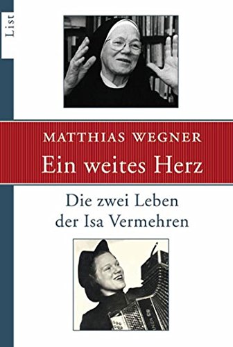 Ein weites Herz: Die zwei Leben der Isa Vermehren - Wegner, Matthias