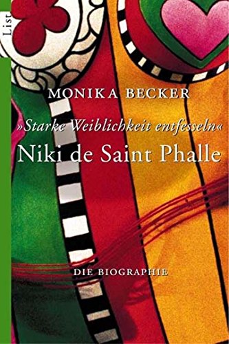 Niki de Saint Phalle - 'Starke Weiblichkeit entfesseln': Die Biographie (0) (List Taschenbücher, 60574, Band 0) - Becker, Monika