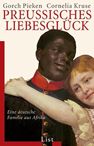 Preußisches Liebesglück : eine deutsche Familie aus Afrika. , Cornelia Kruse / List-Taschenbuch , 60853 - Pieken, Gorch und Cornelia Kruse