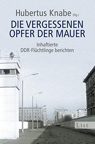 Die vergessenen Opfer der Mauer. Inhaftierte DDR-Flüchtlinge berichten. List-Taschenbuch 60883. - Knabe, Hubertus (Hrsg.)